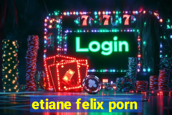 etiane felix porn